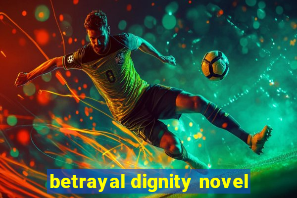 betrayal dignity novel